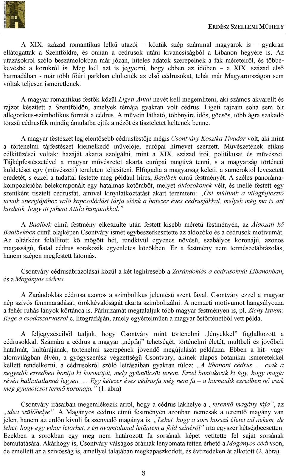 század első harmadában - már több főúri parkban elültették az első cédrusokat, tehát már Magyarországon sem voltak teljesen ismeretlenek.