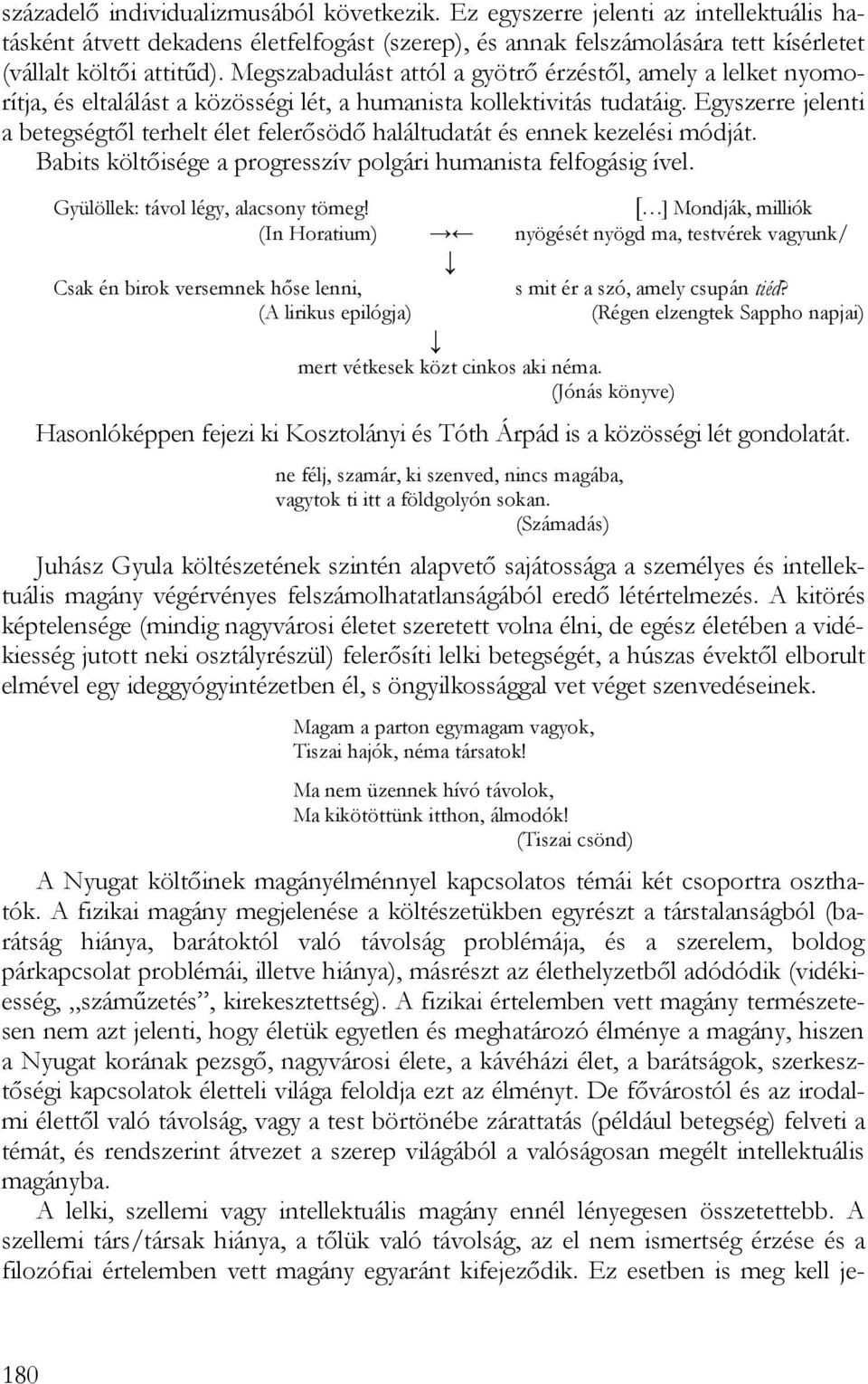 Egyszerre jelenti a betegségtől terhelt élet felerősödő haláltudatát és ennek kezelési módját. Babits költőisége a progresszív polgári humanista felfogásig ível. Gyülöllek: távol légy, alacsony tömeg!