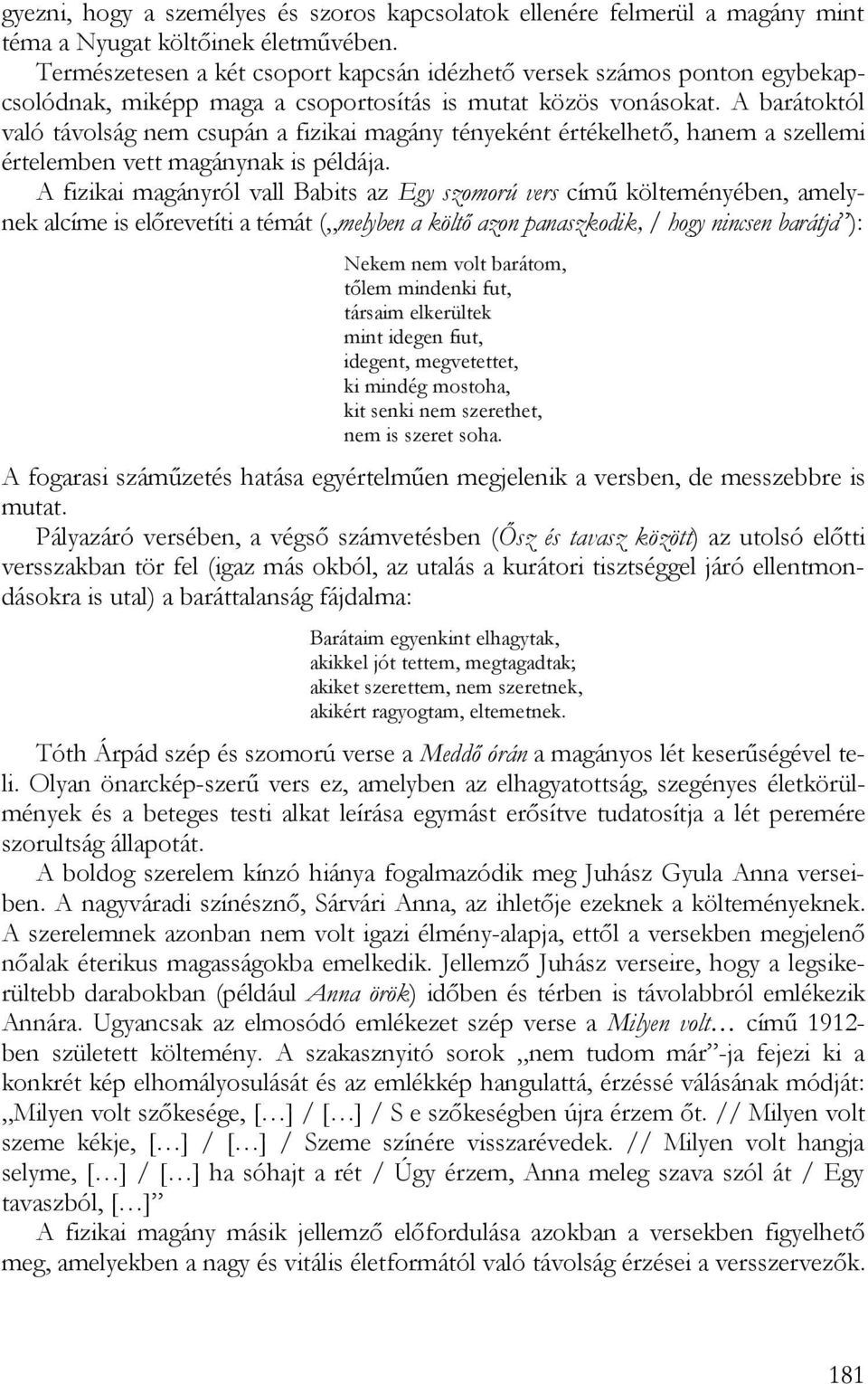 A barátoktól való távolság nem csupán a fizikai magány tényeként értékelhető, hanem a szellemi értelemben vett magánynak is példája.