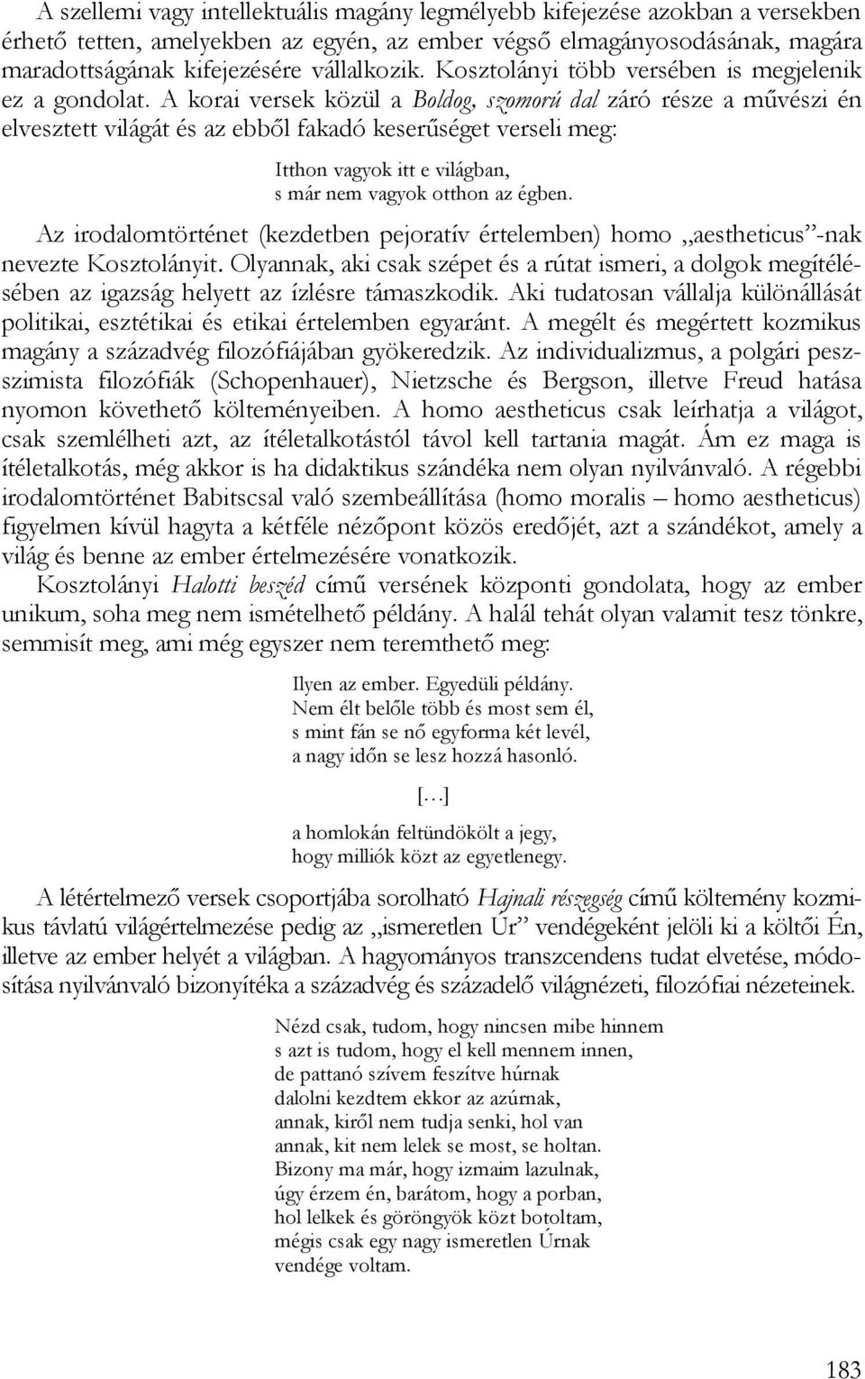 A korai versek közül a Boldog, szomorú dal záró része a művészi én elvesztett világát és az ebből fakadó keserűséget verseli meg: Itthon vagyok itt e világban, s már nem vagyok otthon az égben.