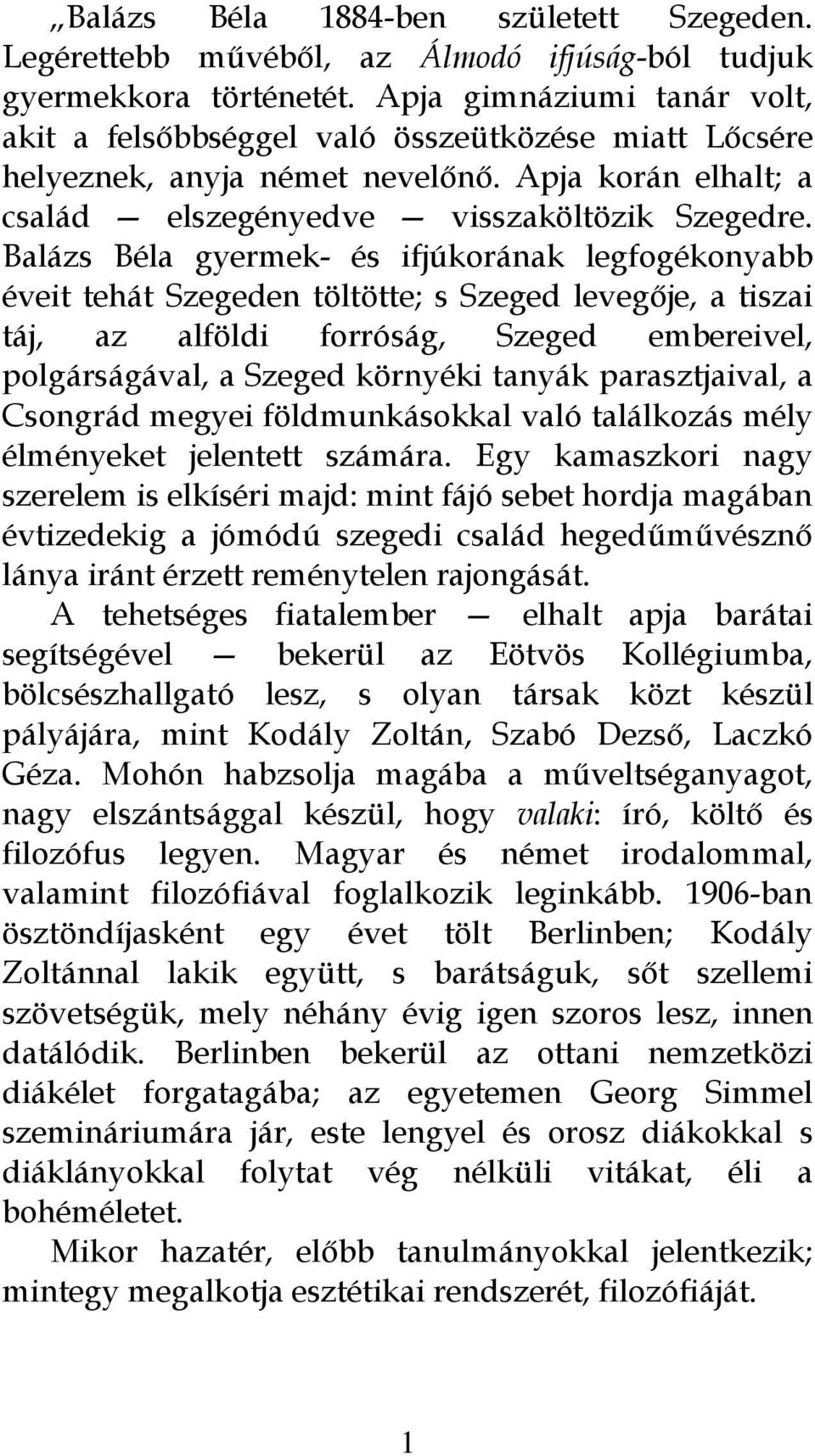 Balázs Béla gyermek- és ifjúkorának legfogékonyabb éveit tehát Szegeden töltötte; s Szeged levegője, a tiszai táj, az alföldi forróság, Szeged embereivel, polgárságával, a Szeged környéki tanyák