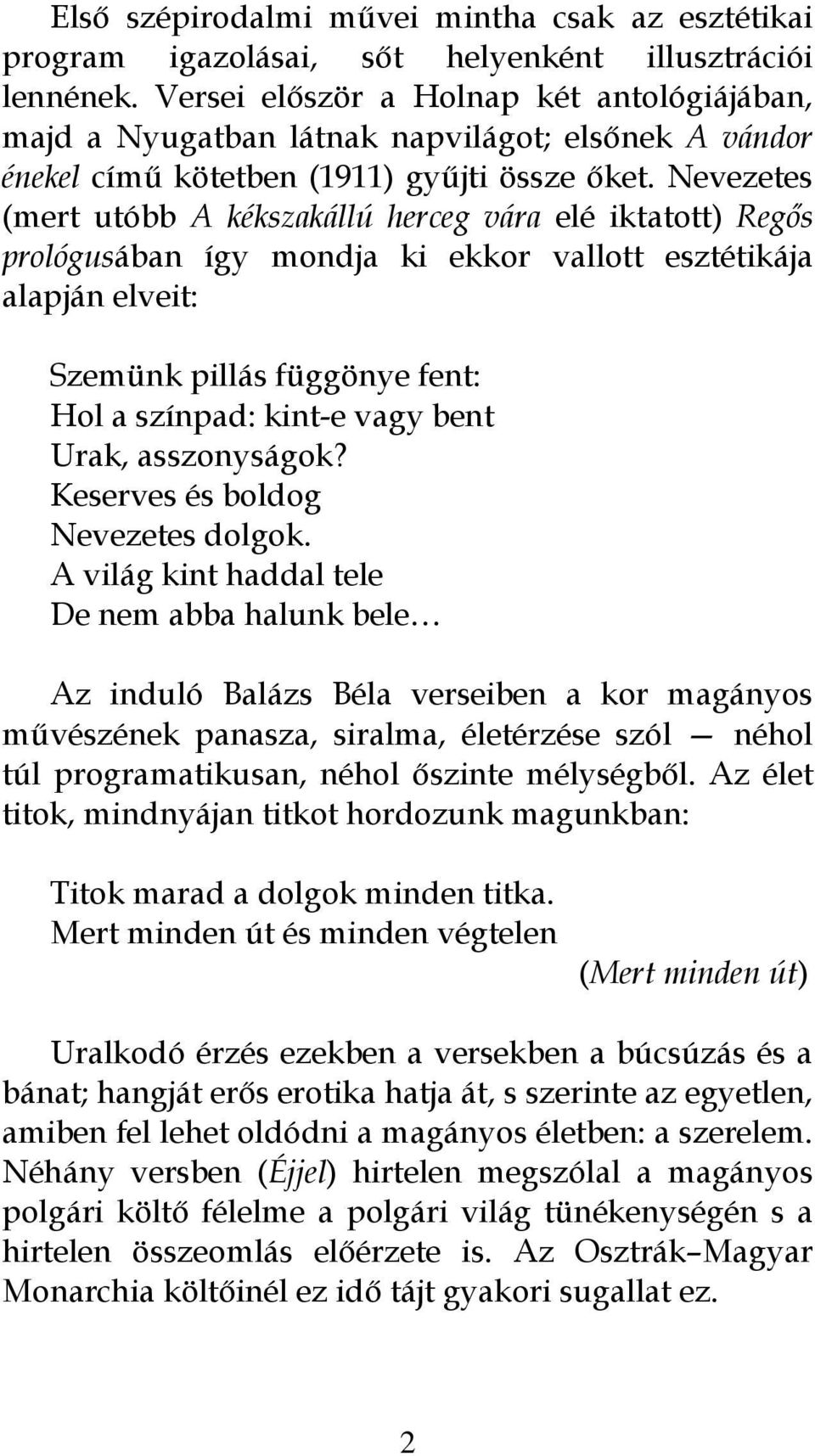 Nevezetes (mert utóbb A kékszakállú herceg vára elé iktatott) Regős prológusában így mondja ki ekkor vallott esztétikája alapján elveit: Szemünk pillás függönye fent: Hol a színpad: kint-e vagy bent