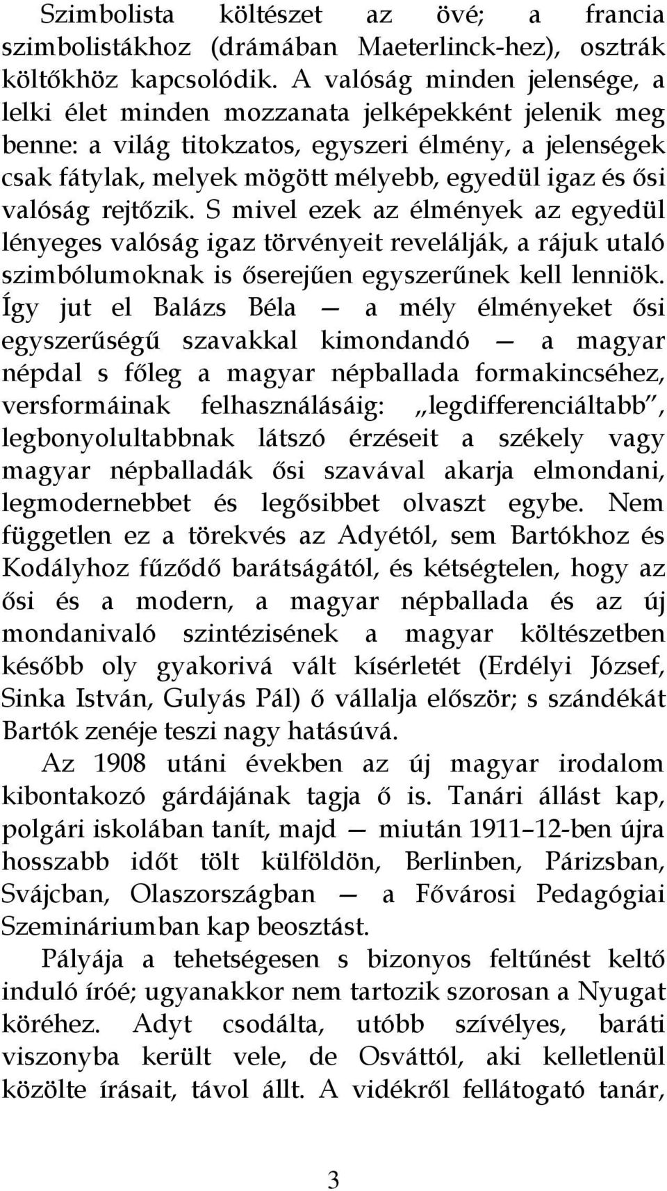 valóság rejtőzik. S mivel ezek az élmények az egyedül lényeges valóság igaz törvényeit revelálják, a rájuk utaló szimbólumoknak is őserejűen egyszerűnek kell lenniök.