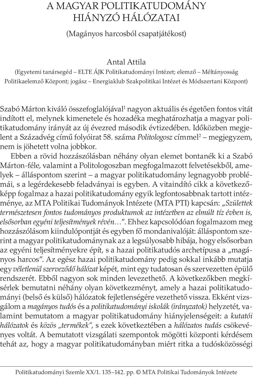 meghatározhatja a magyar politikatudomány irányát az új évezred második évtizedében. Időközben megjelent a Századvég című folyóirat 58.