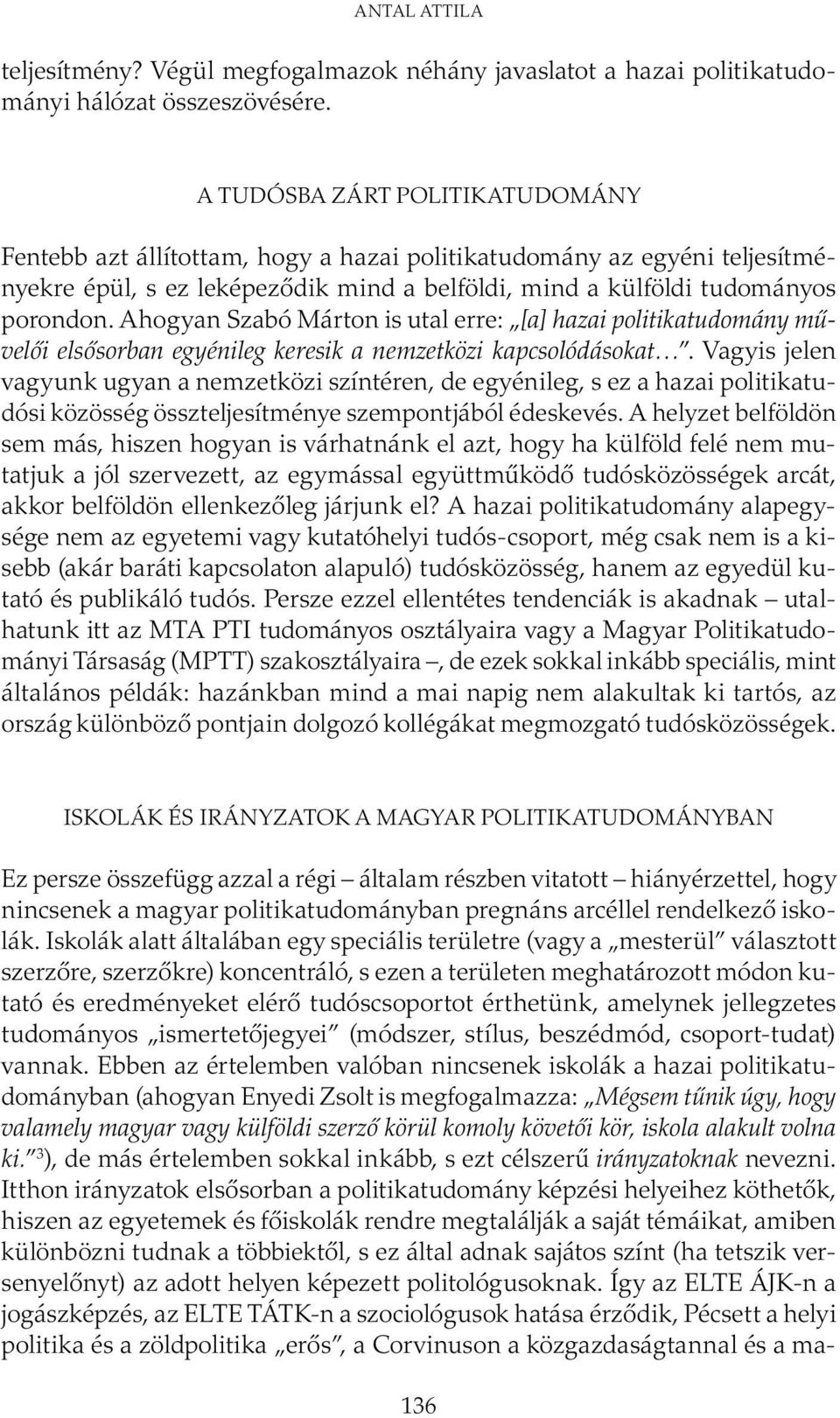 Ahogyan Szabó Márton is utal erre: [a] hazai politikatudomány művelői elsősorban egyénileg keresik a nemzetközi kapcsolódásokat.