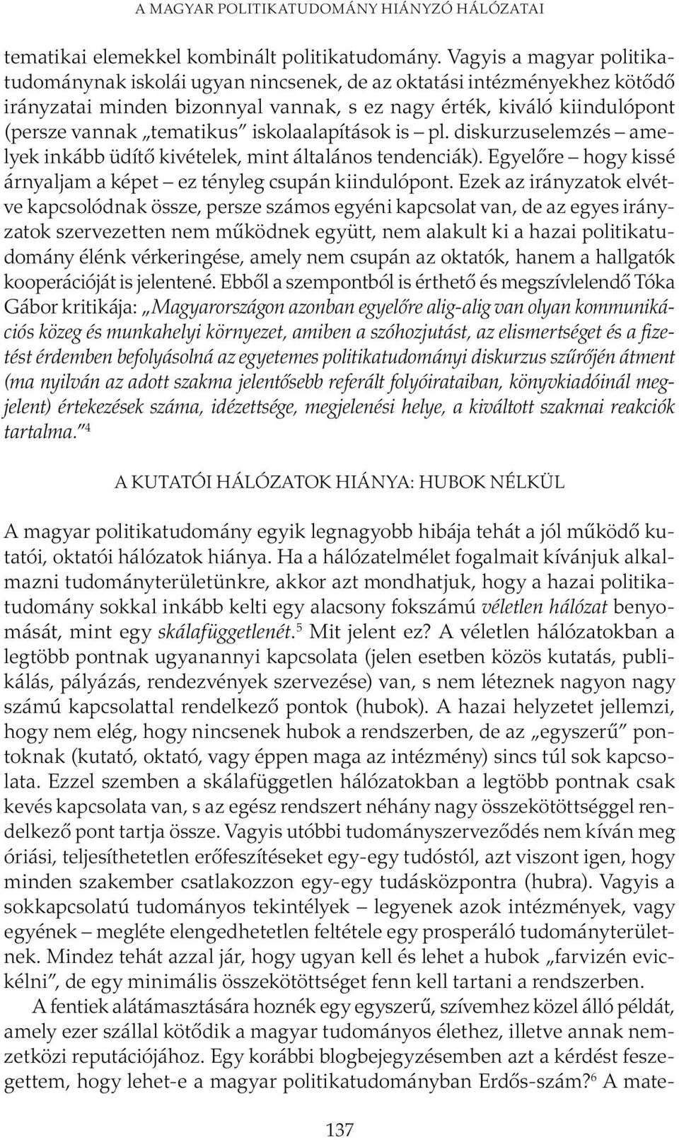 iskolaalapítások is pl. diskurzuselemzés amelyek inkább üdítő kivételek, mint általános tendenciák). Egyelőre hogy kissé árnyaljam a képet ez tényleg csupán kiindulópont.