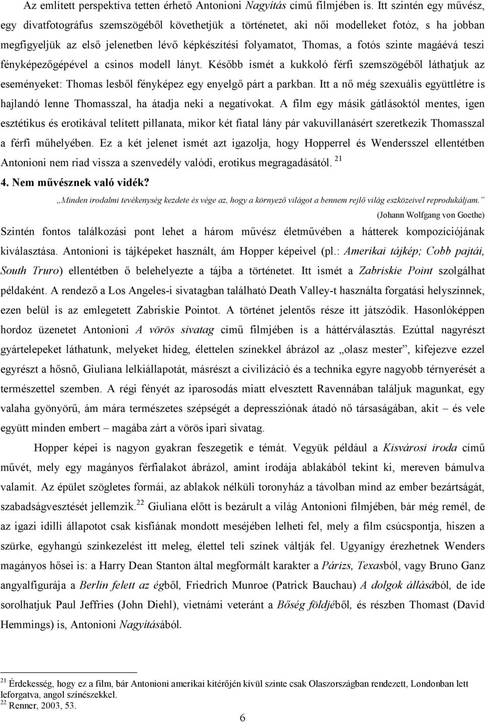 szinte magáévá teszi fényképezőgépével a csinos modell lányt. Később ismét a kukkoló férfi szemszögéből láthatjuk az eseményeket: Thomas lesből fényképez egy enyelgő párt a parkban.