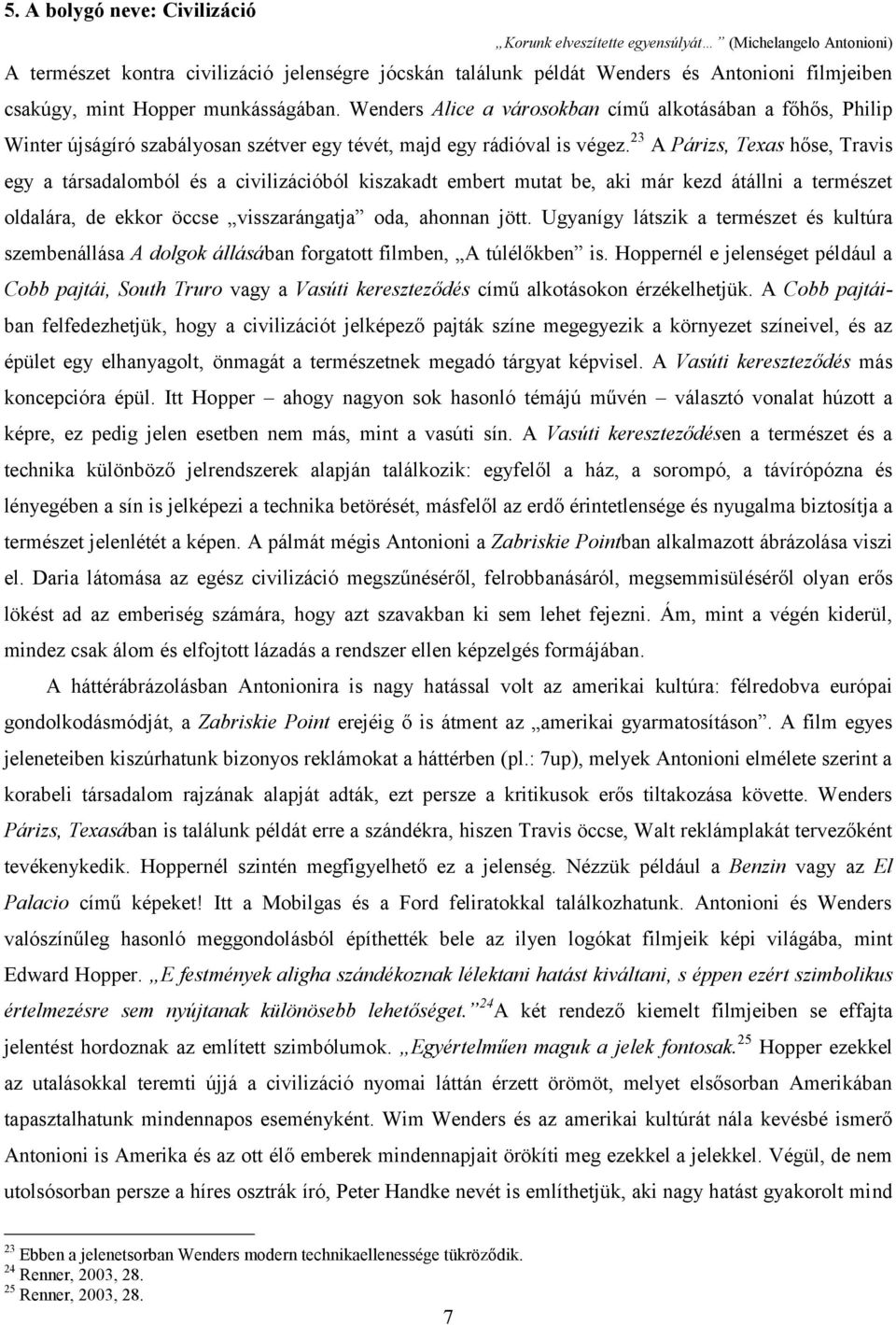 23 A Párizs, Texas hőse, Travis egy a társadalomból és a civilizációból kiszakadt embert mutat be, aki már kezd átállni a természet oldalára, de ekkor öccse visszarángatja oda, ahonnan jött.