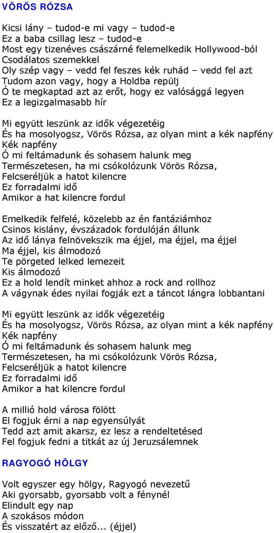 mint a kék napfény Kék napfény Ó mi feltámadunk és sohasem halunk meg Természetesen, ha mi csókolózunk Vörös Rózsa, Felcseréljük a hatot kilencre Ez forradalmi idő Amikor a hat kilencre fordul