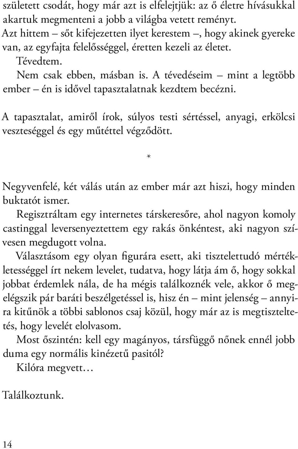 A tévedéseim mint a legtöbb ember én is idővel tapasztalatnak kezdtem becézni. A tapasztalat, amiről írok, súlyos testi sértéssel, anyagi, erkölcsi veszteséggel és egy műtéttel végződött.