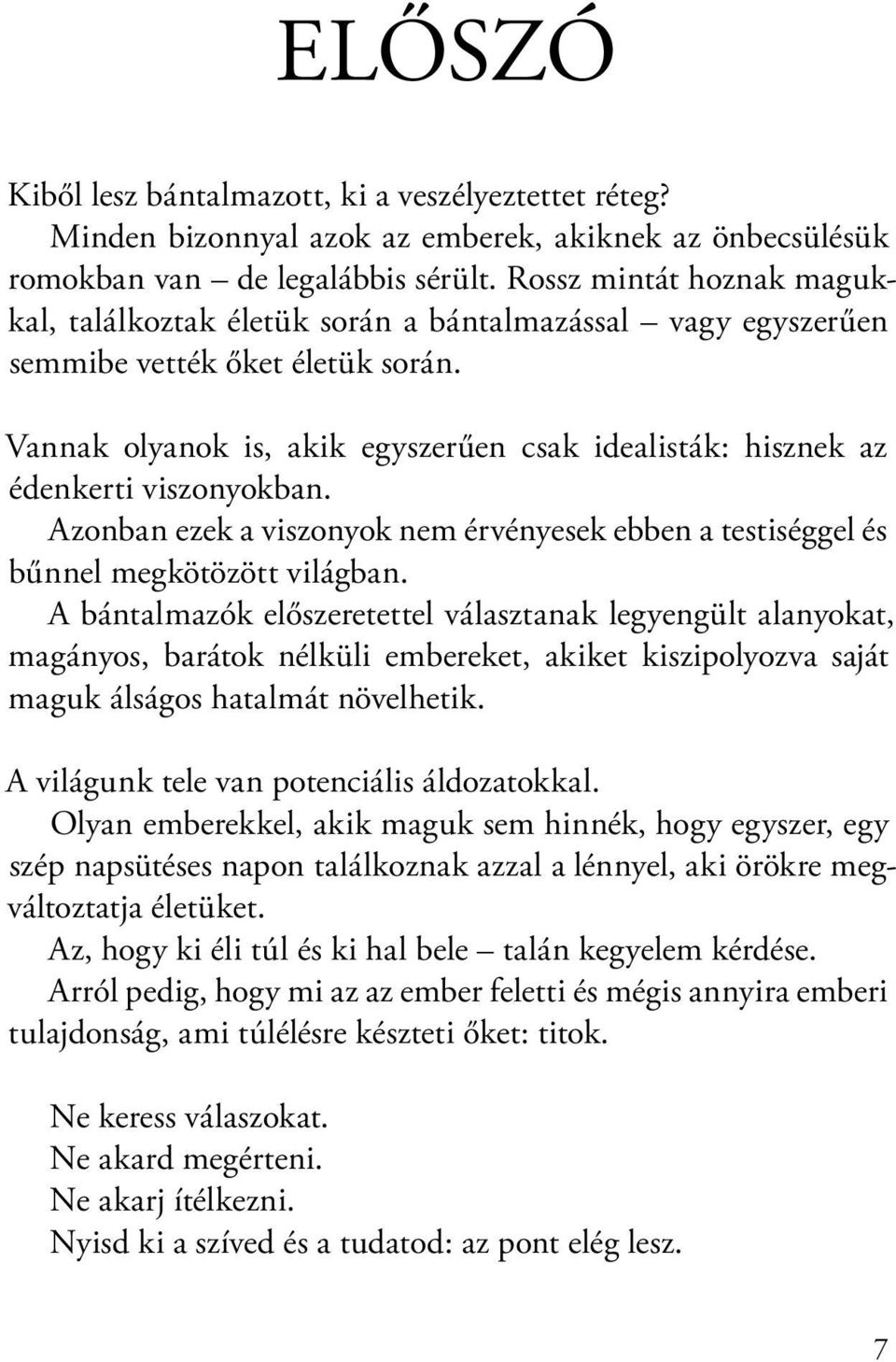 Vannak olyanok is, akik egyszerűen csak idealisták: hisznek az édenkerti viszonyokban. Azonban ezek a viszonyok nem érvényesek ebben a testiséggel és bűnnel megkötözött világban.