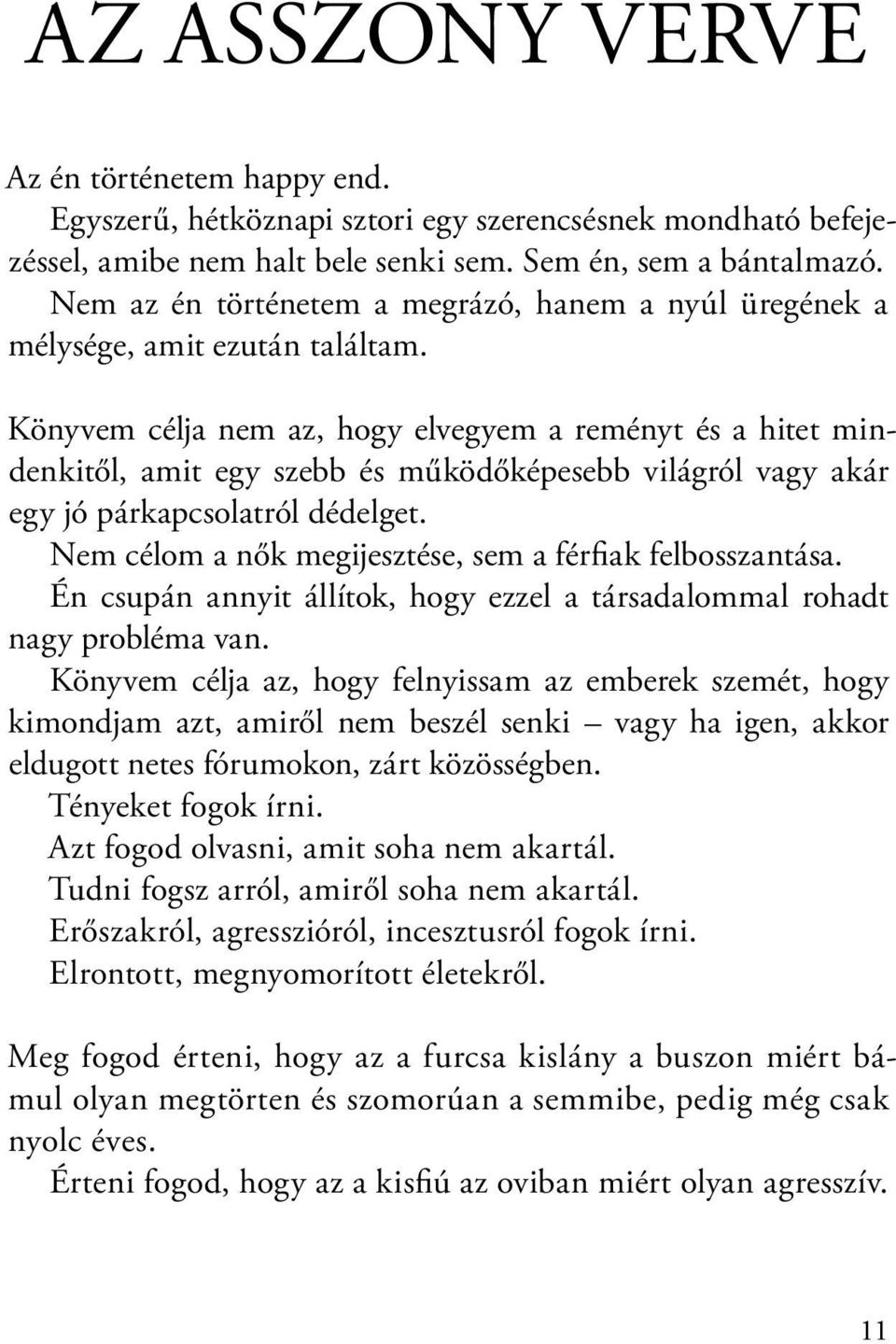 Könyvem célja nem az, hogy elvegyem a reményt és a hitet mindenkitől, amit egy szebb és működőképesebb világról vagy akár egy jó párkapcsolatról dédelget.