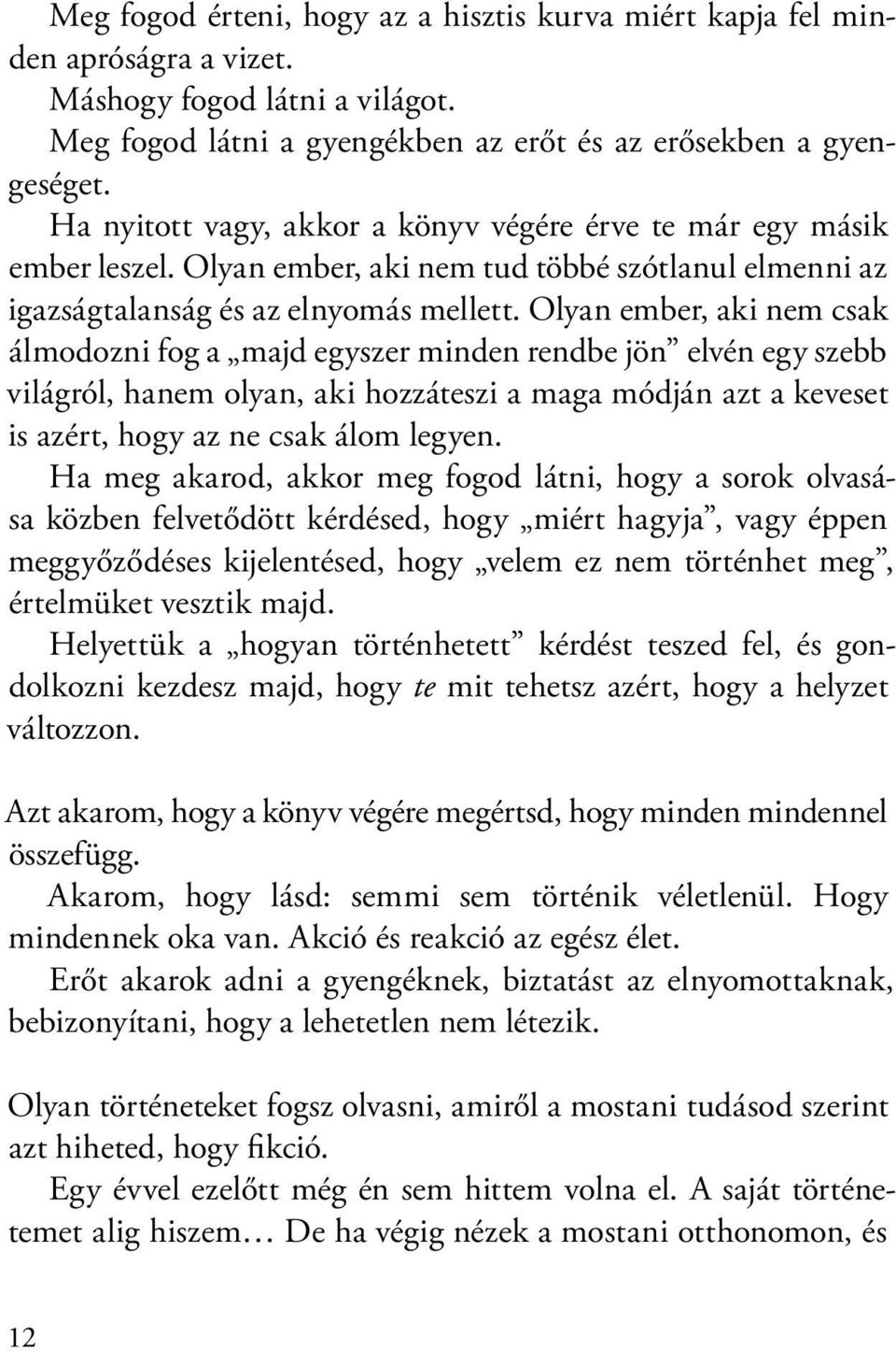 Olyan ember, aki nem csak álmodozni fog a majd egyszer minden rendbe jön elvén egy szebb világról, hanem olyan, aki hozzáteszi a maga módján azt a keveset is azért, hogy az ne csak álom legyen.