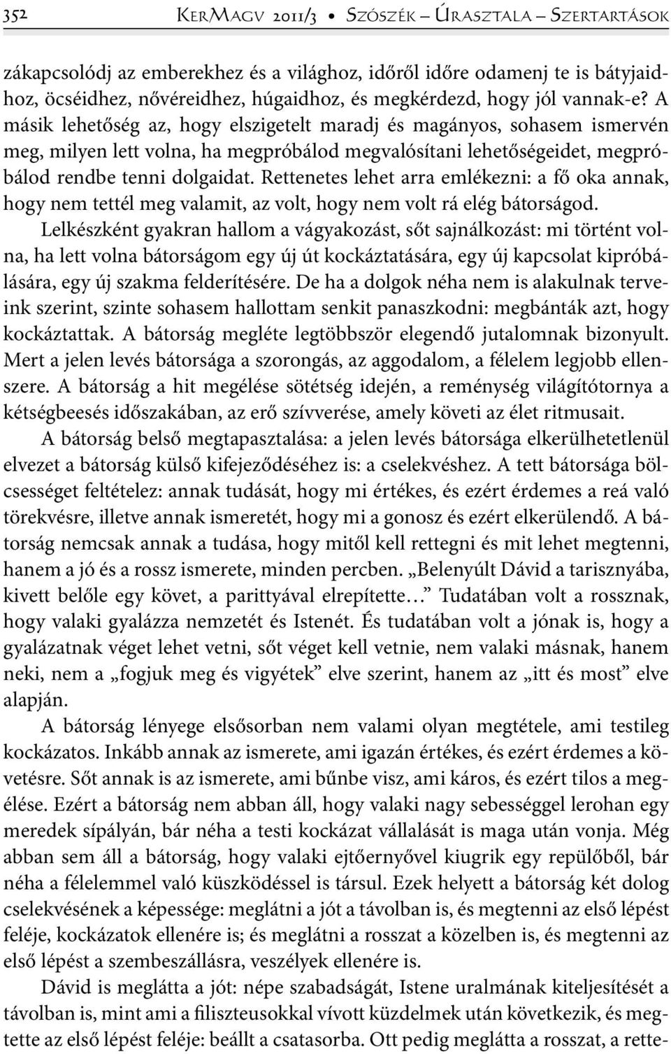 Rettenetes lehet arra emlékezni: a fő oka annak, hogy nem tettél meg valamit, az volt, hogy nem volt rá elég bátorságod.