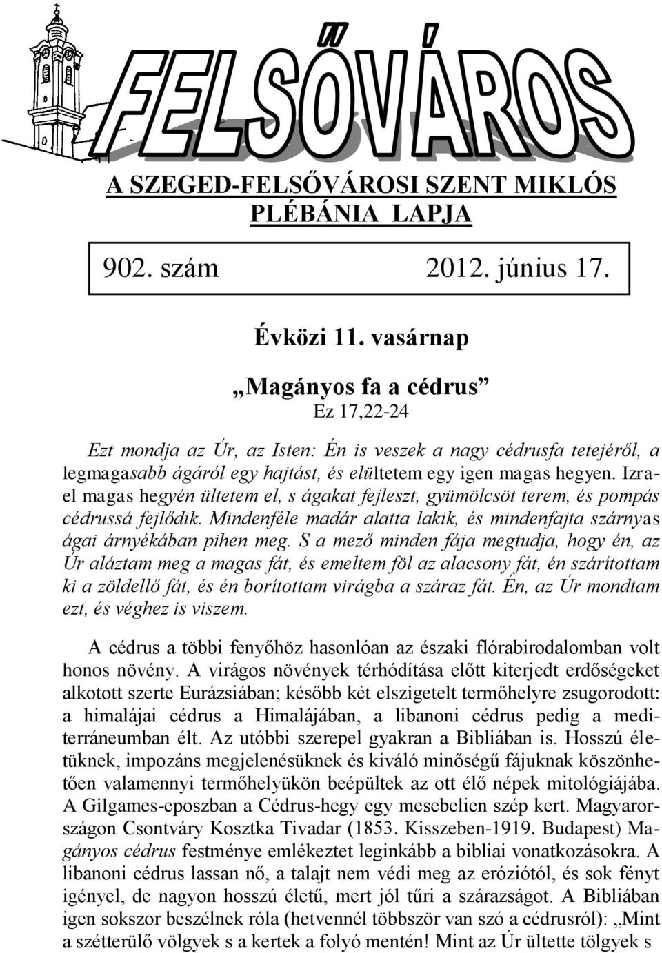 Izrael magas hegyén ültetem el, s ágakat fejleszt, gyümölcsöt terem, és pompás cédrussá fejlődik. Mindenféle madár alatta lakik, és mindenfajta szárnyas ágai árnyékában pihen meg.