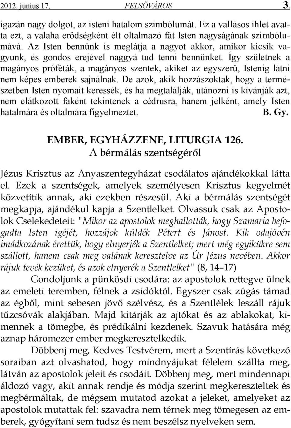 Így születnek a magányos próféták, a magányos szentek, akiket az egyszerű, Istenig látni nem képes emberek sajnálnak.