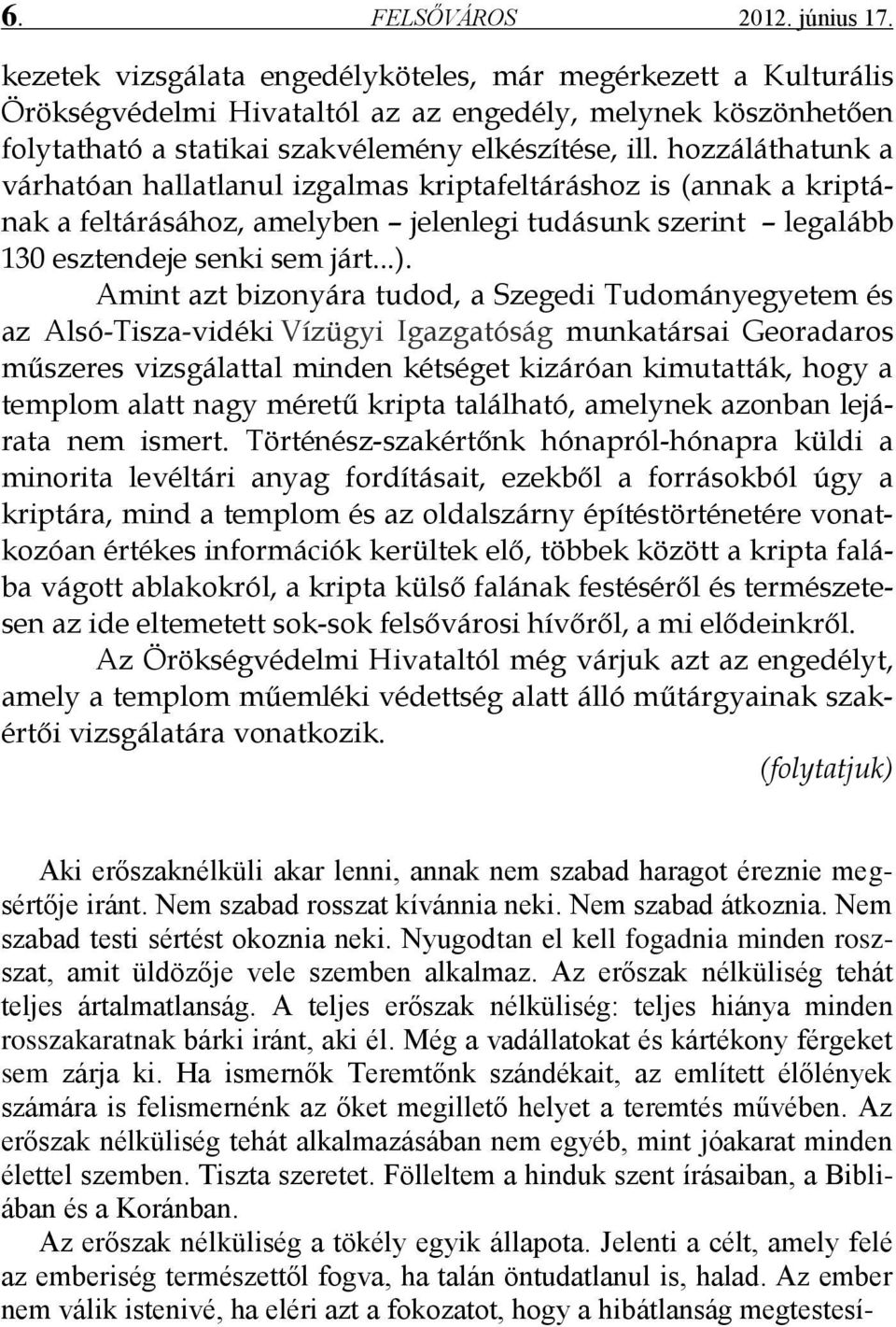 hozzáláthatunk a várhatóan hallatlanul izgalmas kriptafeltáráshoz is (annak a kriptának a feltárásához, amelyben jelenlegi tudásunk szerint legalább 130 esztendeje senki sem járt...).