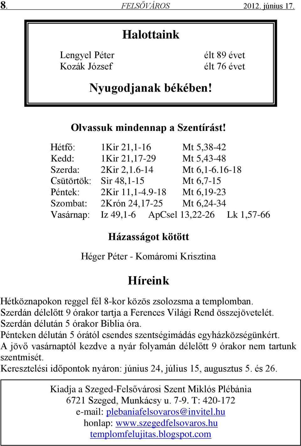 9-18 Mt 6,19-23 Szombat: 2Krón 24,17-25 Mt 6,24-34 Vasárnap: Iz 49,1-6 ApCsel 13,22-26 Lk 1,57-66 Házasságot kötött Héger Péter - Komáromi Krisztina Híreink Hétköznapokon reggel fél 8-kor közös