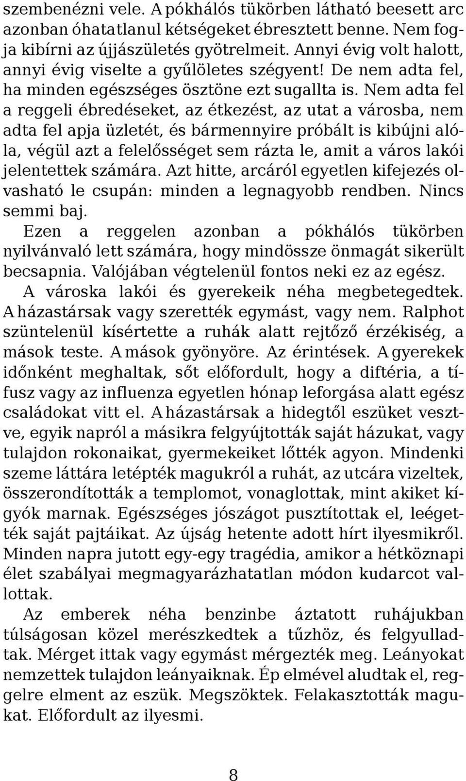 Nem adta fel a reggeli ébredéseket, az étkezést, az utat a városba, nem adta fel apja üzletét, és bármennyire próbált is kibújni alóla, végül azt a felelősséget sem rázta le, amit a város lakói