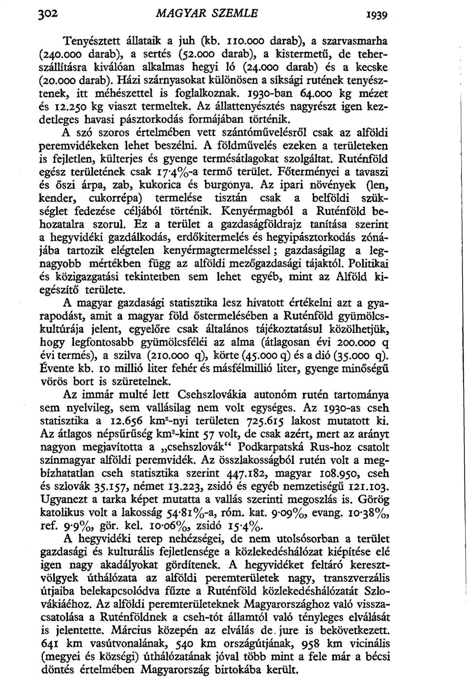 Az állattenyésztés nagyrészt igen kezdetleges havasi pásztorkodás formájában történik. A szó szoros értelmében vett szántóművelésró'l csak az alföldi peremvidékeken lehet beszélni.