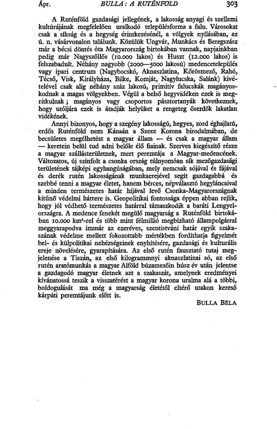 Közülük Ungvár, Munkács és Beregszász már a bécsi döntés óta Magyarország birtokában vannak, napjainkban pedig már Nagyszőllős (10.000 lakos) és Huszt (12.000 lakos) is felszabadult.