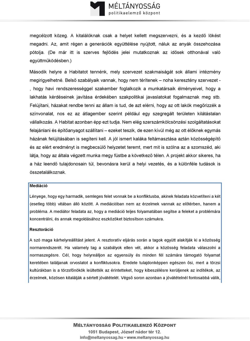 Belső szabályaik vannak, hogy nem térítenek noha keresztény szervezet -, hogy havi rendszerességgel szakember foglalkozik a munkatársaik élményeivel, hogy a lakhatás kérdéseinek javítása érdekében