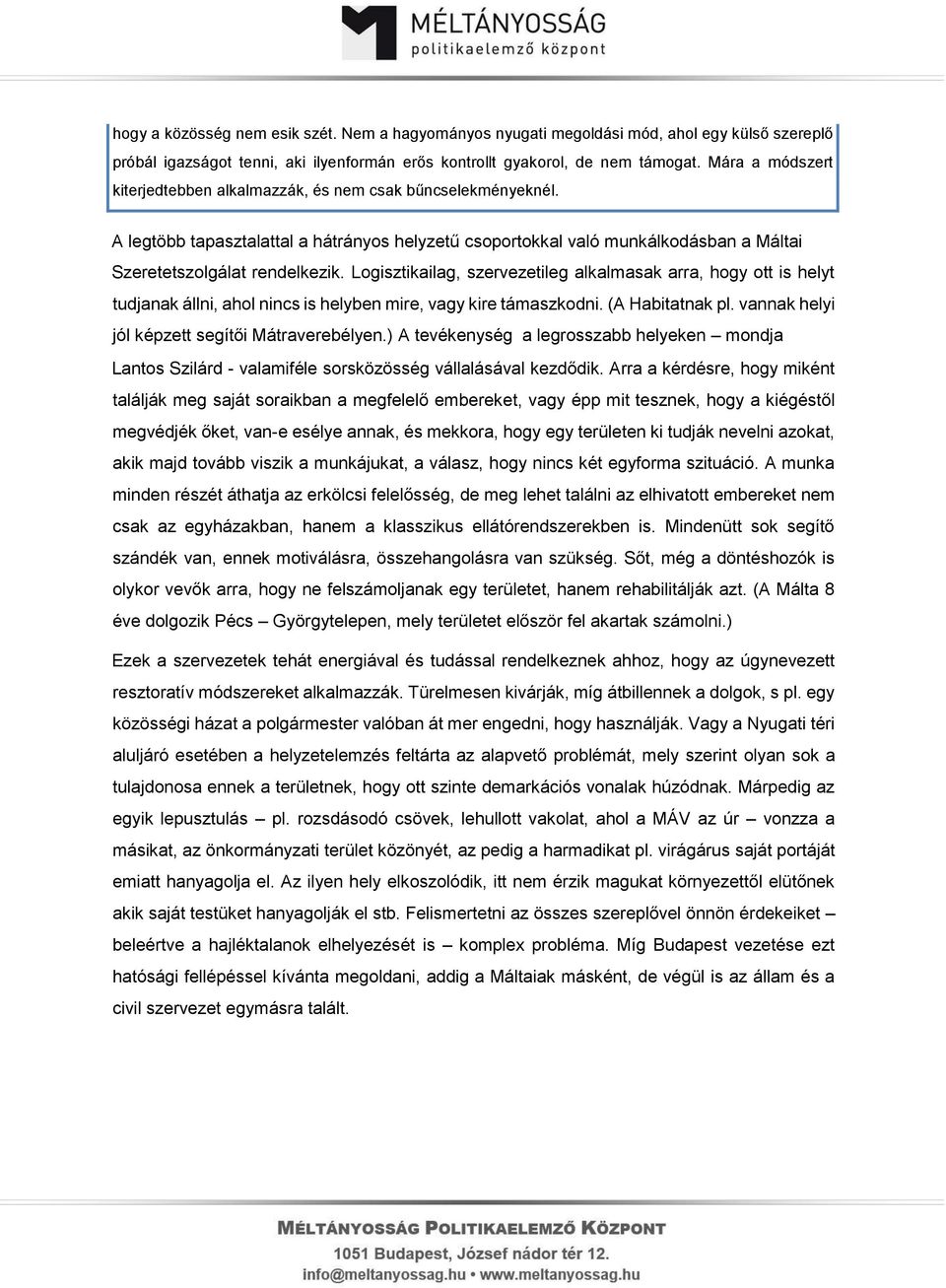 Logisztikailag, szervezetileg alkalmasak arra, hogy ott is helyt tudjanak állni, ahol nincs is helyben mire, vagy kire támaszkodni. (A Habitatnak pl. vannak helyi jól képzett segítői Mátraverebélyen.