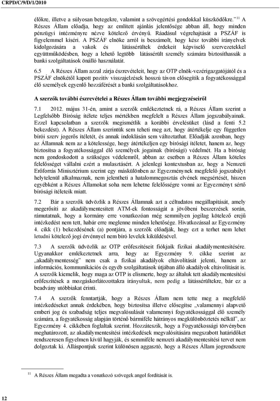 A PSZÁF elnöke arról is beszámolt, hogy kész további irányelvek kidolgozására a vakok és látássérültek érdekeit képviselő szervezetekkel együttműködésben, hogy a lehető legtöbb látássérült személy