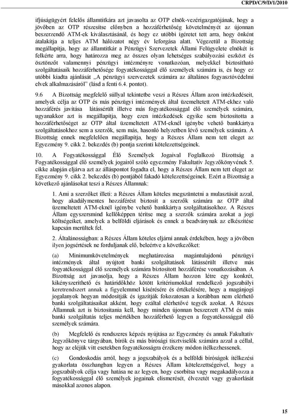 Végezetül a Bizottság megállapítja, hogy az államtitkár a Pénzügyi Szervezetek Állami Felügyelete elnökét is felkérte arra, hogy határozza meg az összes olyan lehetséges szabályozási eszközt és