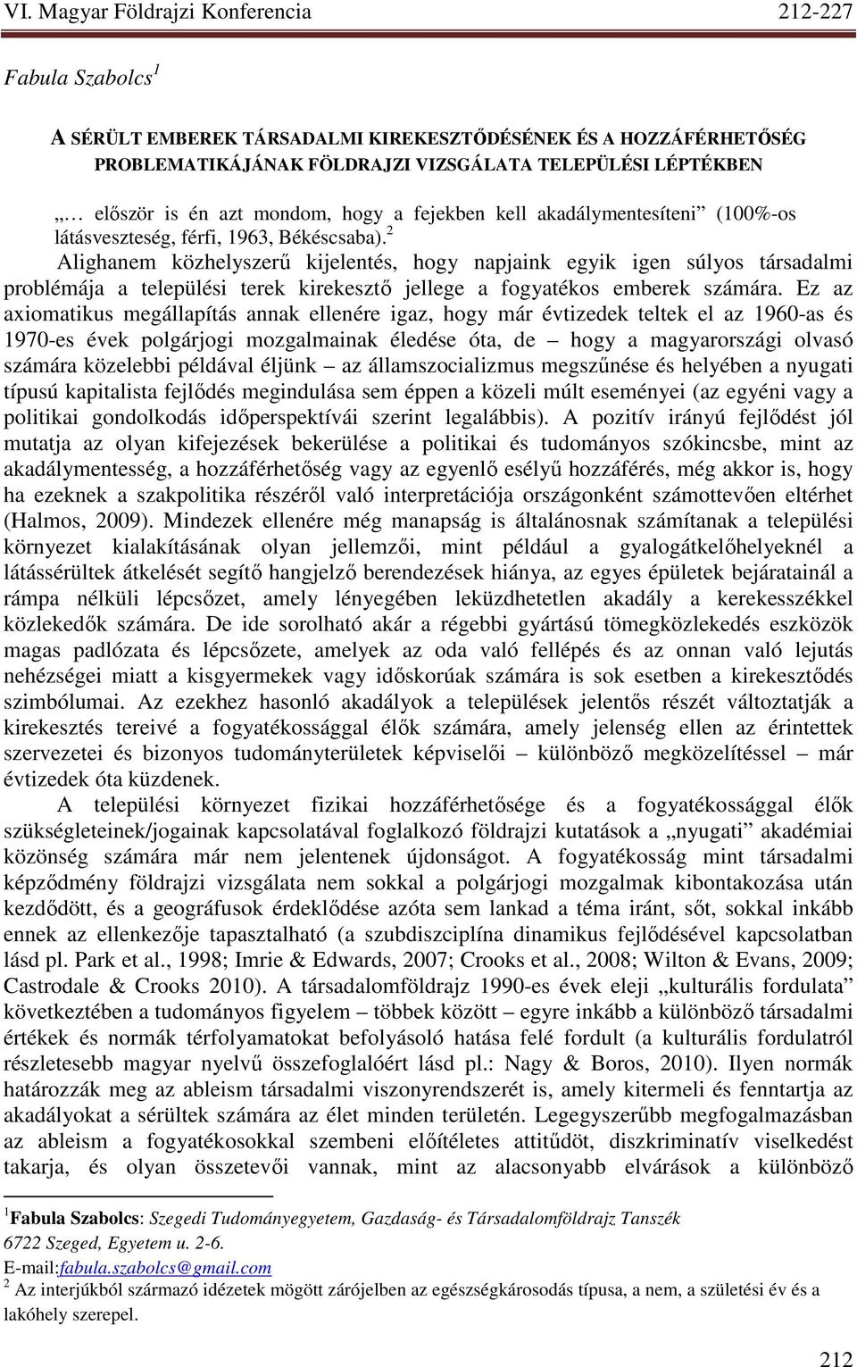 2 Alighanem közhelyszerő kijelentés, hogy napjaink egyik igen súlyos társadalmi problémája a települési terek kirekesztı jellege a fogyatékos emberek számára.