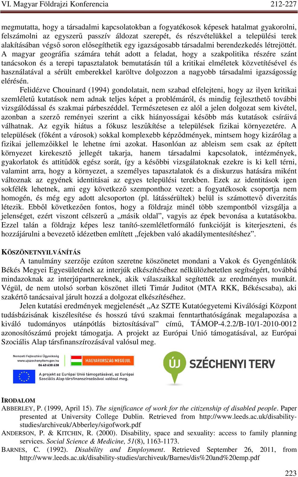 A magyar geográfia számára tehát adott a feladat, hogy a szakpolitika részére szánt tanácsokon és a terepi tapasztalatok bemutatásán túl a kritikai elméletek közvetítésével és használatával a sérült