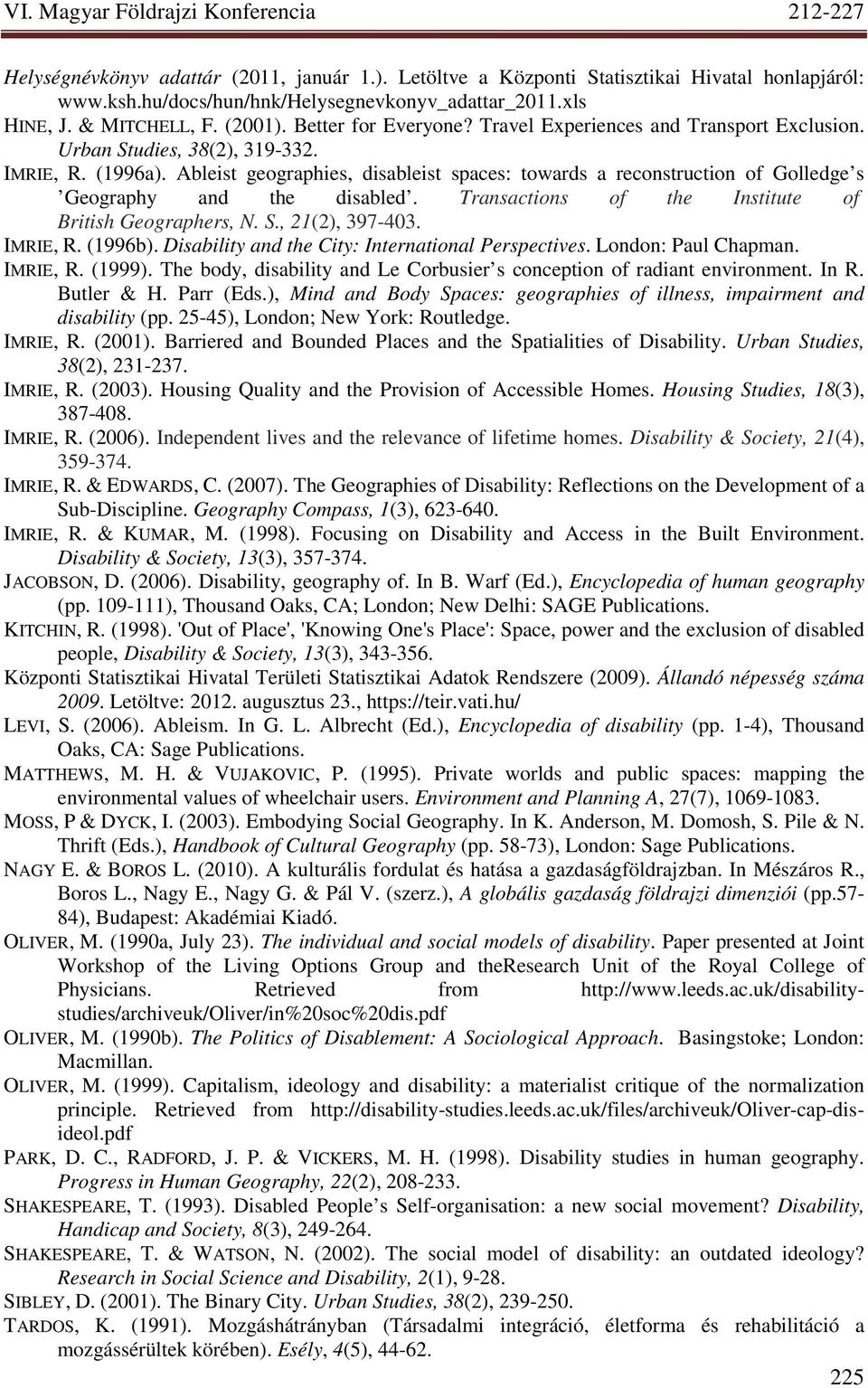 Ableist geographies, disableist spaces: towards a reconstruction of Golledge s Geography and the disabled. Transactions of the Institute of British Geographers, N. S., 21(2), 397-403. IMRIE, R.