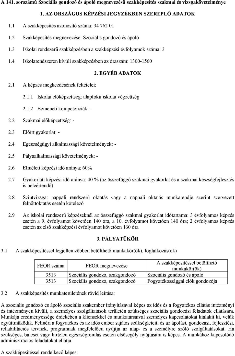 1 A képzés megkezdésének feltételei: 2. EGYÉB ADATOK 2.1.1 Iskolai előképzettség: alapfokú iskolai végzettség 2.1.2 Bemeneti kompetenciák: - 2.2 Szakmai előképzettség: - 2.3 Előírt gyakorlat: - 2.