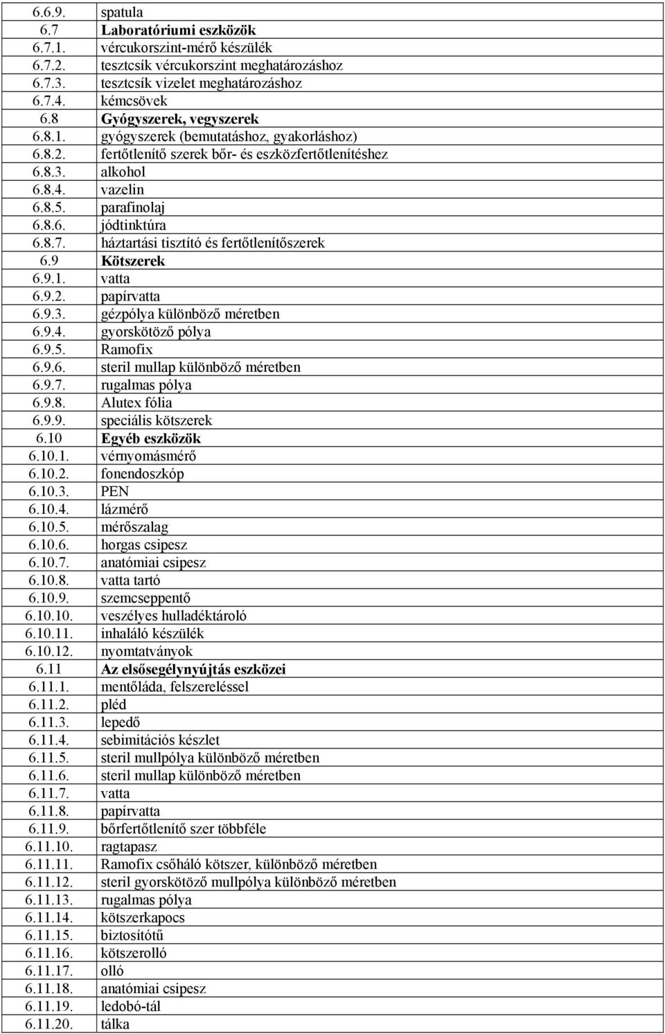 8.7. háztartási tisztító és fertőtlenítőszerek 6.9 Kötszerek 6.9.1. vatta 6.9.2. papírvatta 6.9.3. gézpólya különböző méretben 6.9.4. gyorskötöző pólya 6.9.5. Ramofix 6.9.6. steril mullap különböző méretben 6.