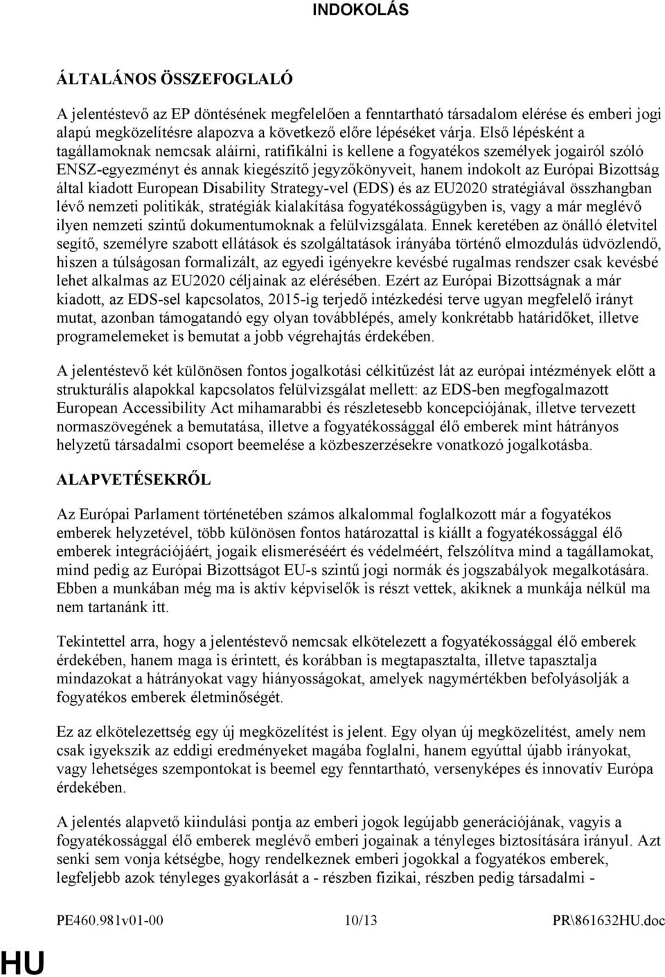 által kiadott European Disability Strategy-vel (EDS) és az EU2020 stratégiával összhangban lévő nemzeti politikák, stratégiák kialakítása fogyatékosságügyben is, vagy a már meglévő ilyen nemzeti