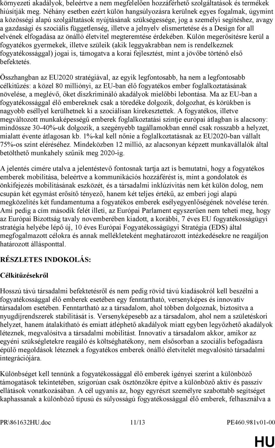 függetlenség, illetve a jelnyelv elismertetése és a Design for all elvének elfogadása az önálló életvitel megteremtése érdekében.