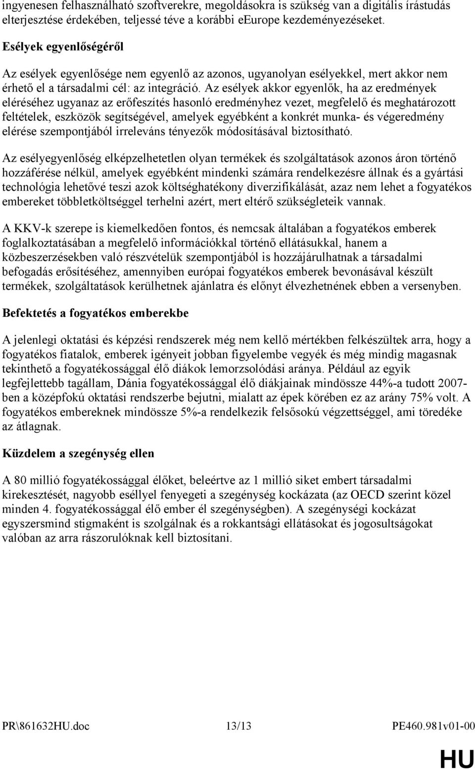 Az esélyek akkor egyenlők, ha az eredmények eléréséhez ugyanaz az erőfeszítés hasonló eredményhez vezet, megfelelő és meghatározott feltételek, eszközök segítségével, amelyek egyébként a konkrét