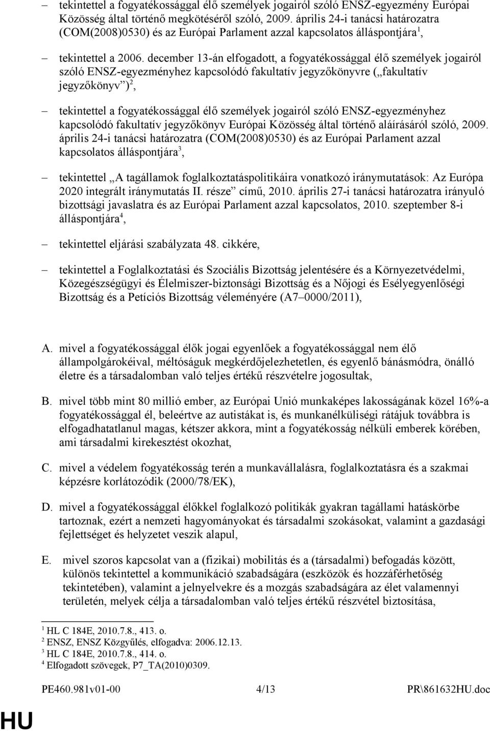 december 13-án elfogadott, a fogyatékossággal élő személyek jogairól szóló ENSZ-egyezményhez kapcsolódó fakultatív jegyzőkönyvre ( fakultatív jegyzőkönyv ) 2, tekintettel a fogyatékossággal élő