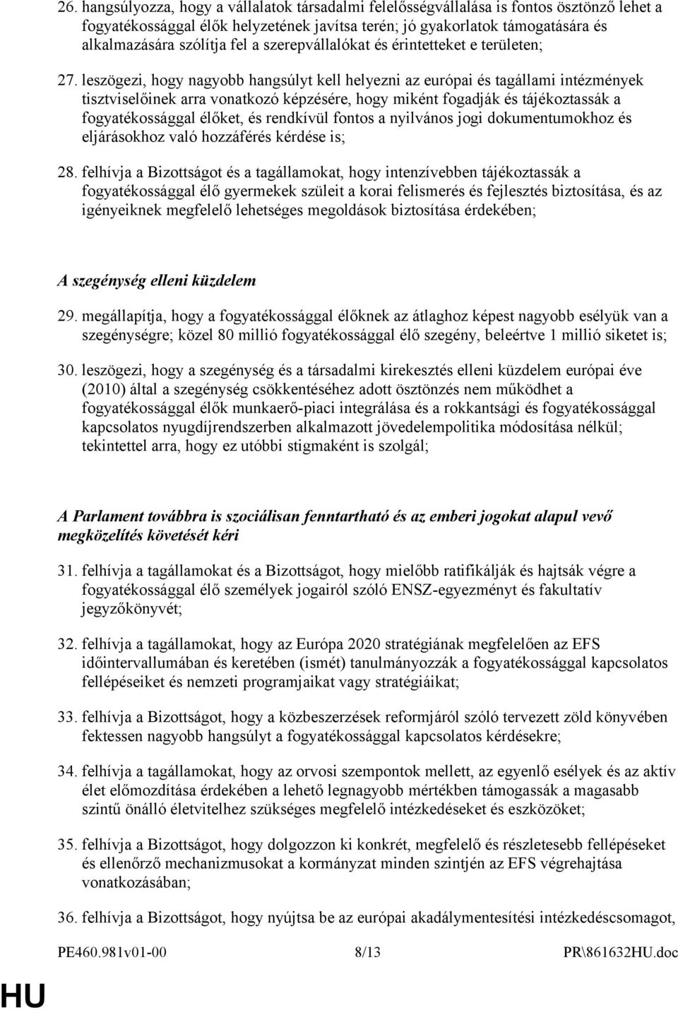 leszögezi, hogy nagyobb hangsúlyt kell helyezni az európai és tagállami intézmények tisztviselőinek arra vonatkozó képzésére, hogy miként fogadják és tájékoztassák a fogyatékossággal élőket, és