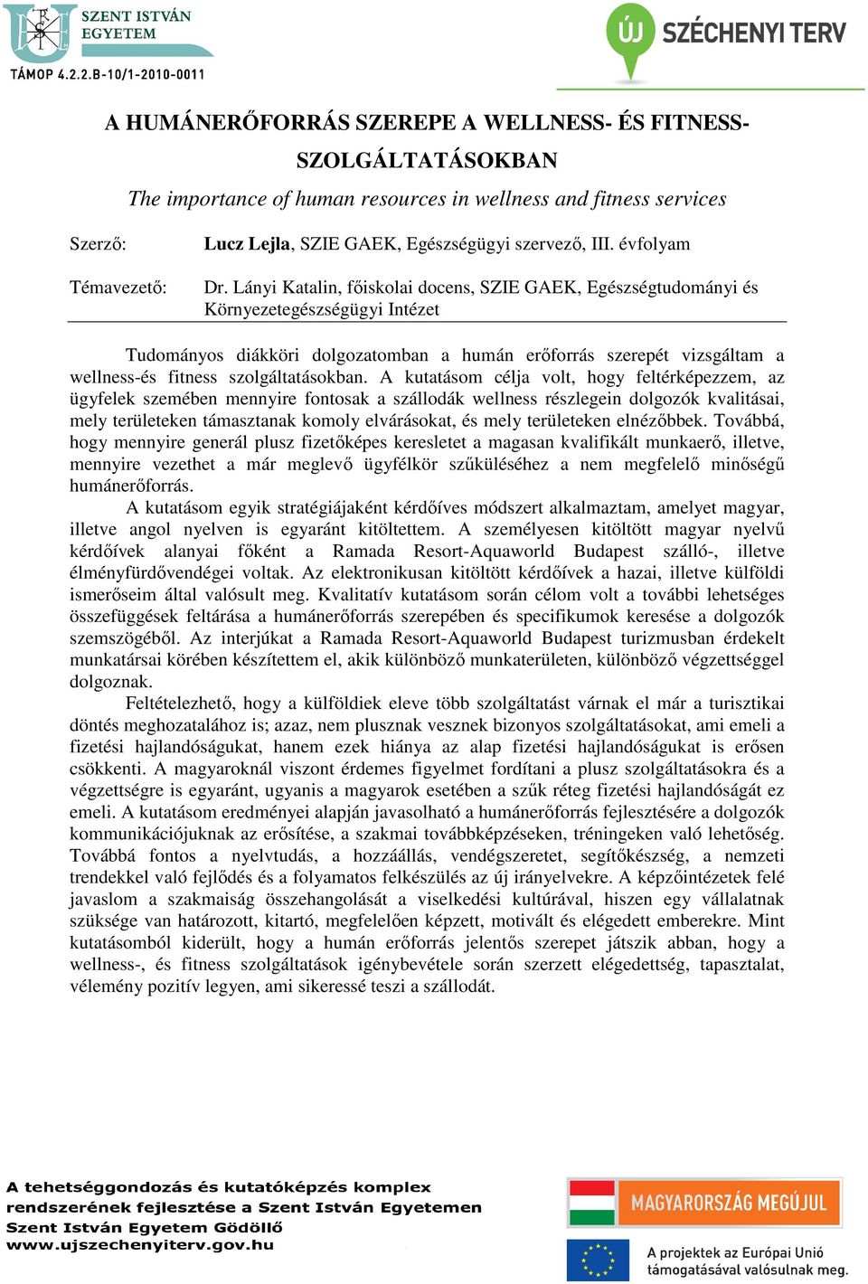 A kutatásom célja volt, hogy feltérképezzem, az ügyfelek szemében mennyire fontosak a szállodák wellness részlegein dolgozók kvalitásai, mely területeken támasztanak komoly elvárásokat, és mely