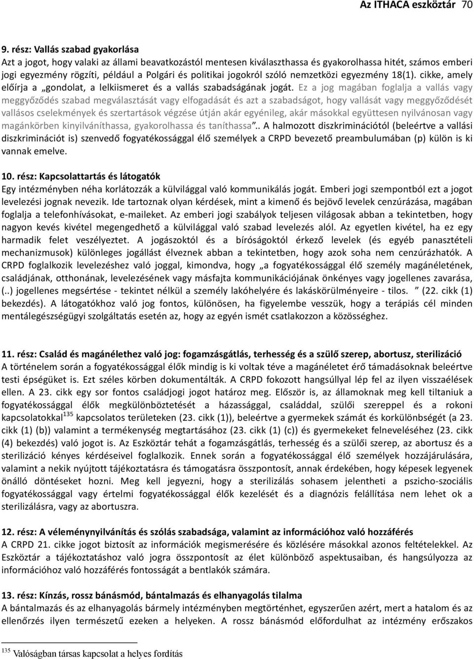 jogokról szóló nemzetközi egyezmény 18(1). cikke, amely előírja a gondolat, a lelkiismeret és a vallás szabadságának jogát.