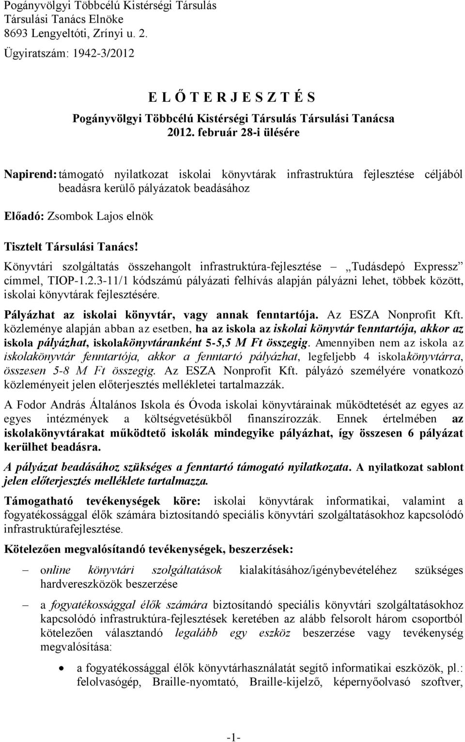 február 28-i ülésére Napirend: támogató nyilatkozat iskolai könyvtárak infrastruktúra fejlesztése céljából beadásra kerülő pályázatok beadásához Előadó: Zsombok Lajos elnök Tisztelt Társulási Tanács!