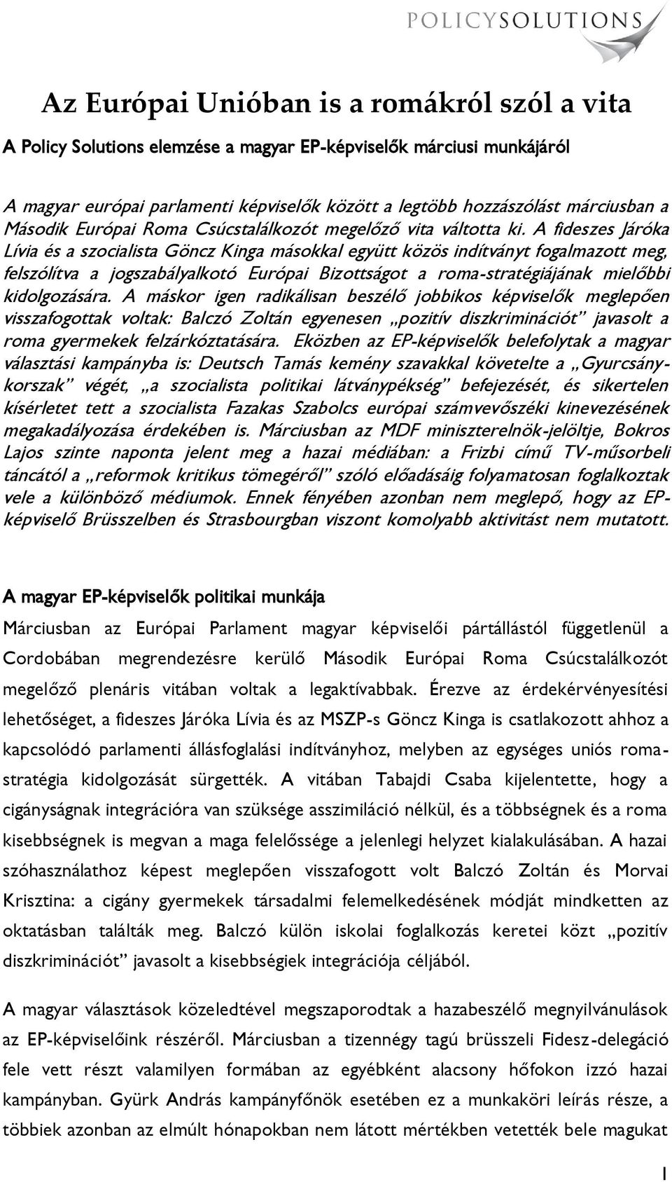 A fideszes Járóka Lívia és a szocialista Göncz Kinga másokkal együtt közös indítványt fogalmazott meg, felszólítva a jogszabályalkotó Európai Bizottságot a roma-stratégiájának mielőbbi kidolgozására.