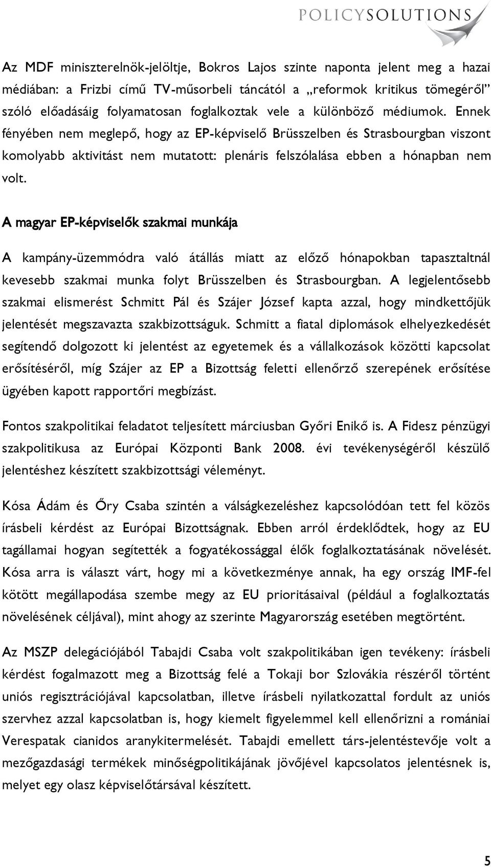 A magyar EP-képviselők szakmai munkája A kampány-üzemmódra való átállás miatt az előző hónapokban tapasztaltnál kevesebb szakmai munka folyt Brüsszelben és Strasbourgban.