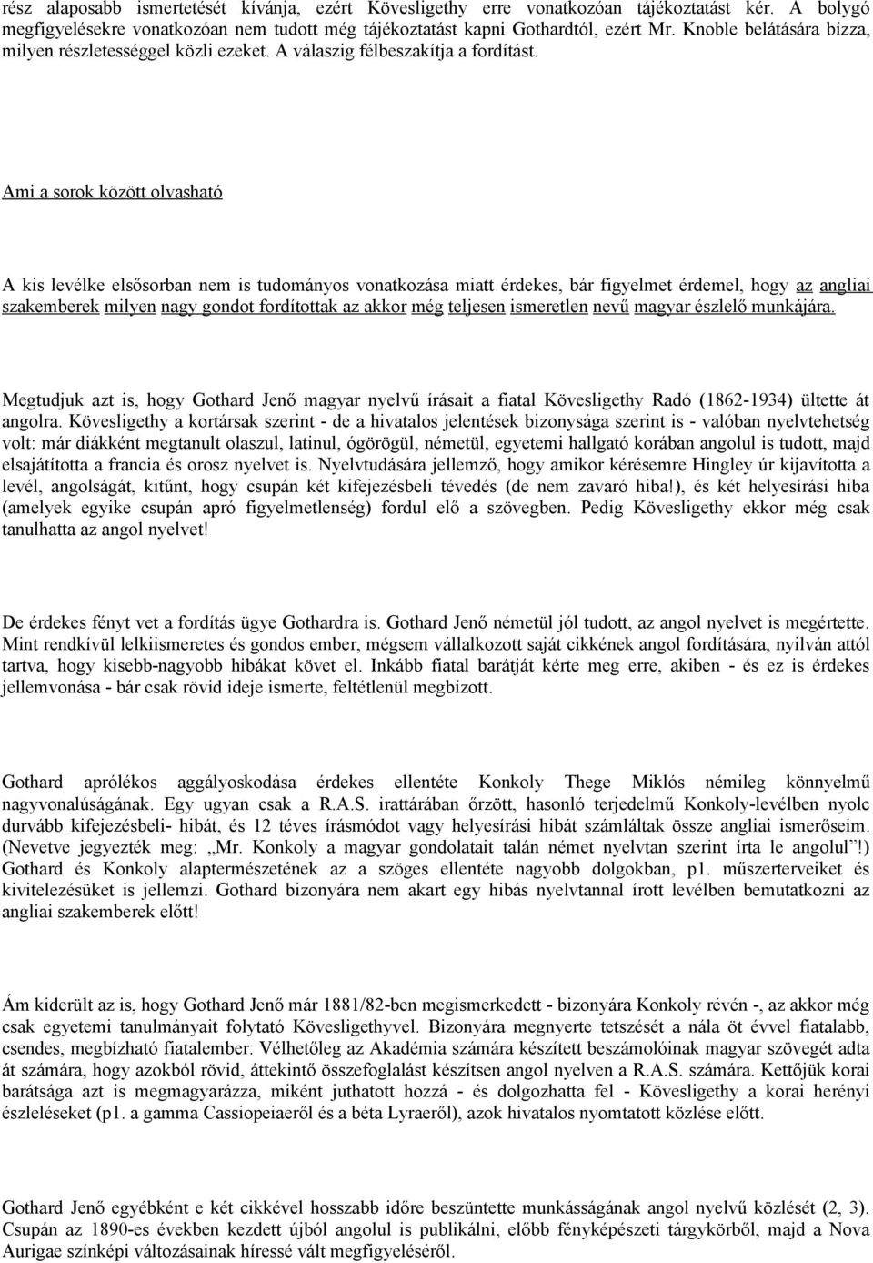 Ami a sorok között olvasható A kis levélke elsősorban nem is tudományos vonatkozása miatt érdekes, bár figyelmet érdemel, hogy az angliai szakemberek milyen nagy gondot fordítottak az akkor még