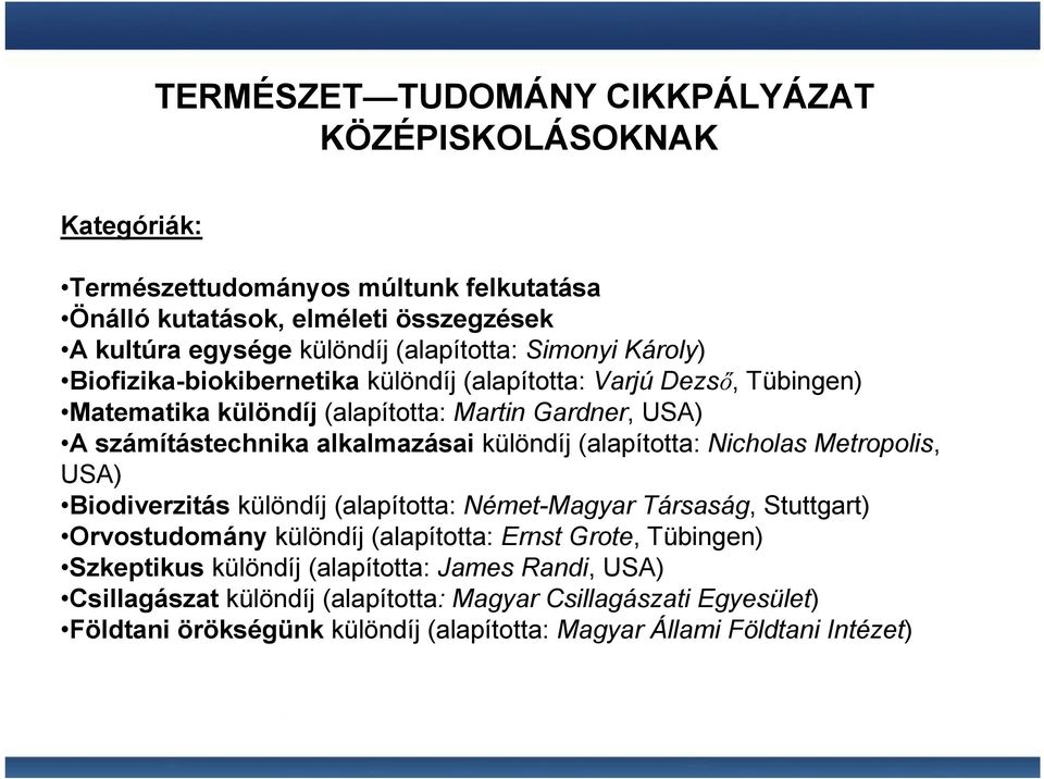 (alapította: Nicholas Metropolis, USA) Biodiverzitás különdíj (alapította: Német-Magyar Társaság, Stuttgart) Orvostudomány különdíj (alapította: Ernst Grote, Tübingen) Szkeptikus