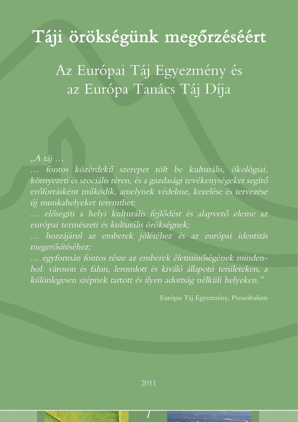 alapvetô eleme az európai természeti és kulturális örökségnek; hozzájárul az emberek jólétéhez és az európai identitás megerôsítéséhez; egyformán fontos része az emberek