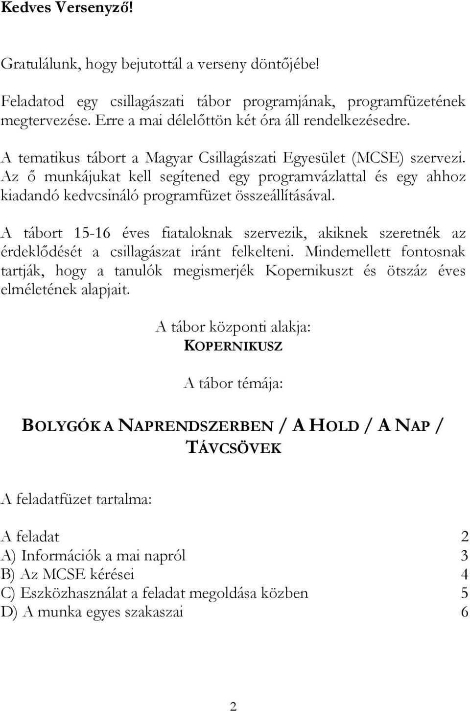 A tábort 15-16 éves fiataloknak szervezik, akiknek szeretnék az érdeklıdését a csillagászat iránt felkelteni.