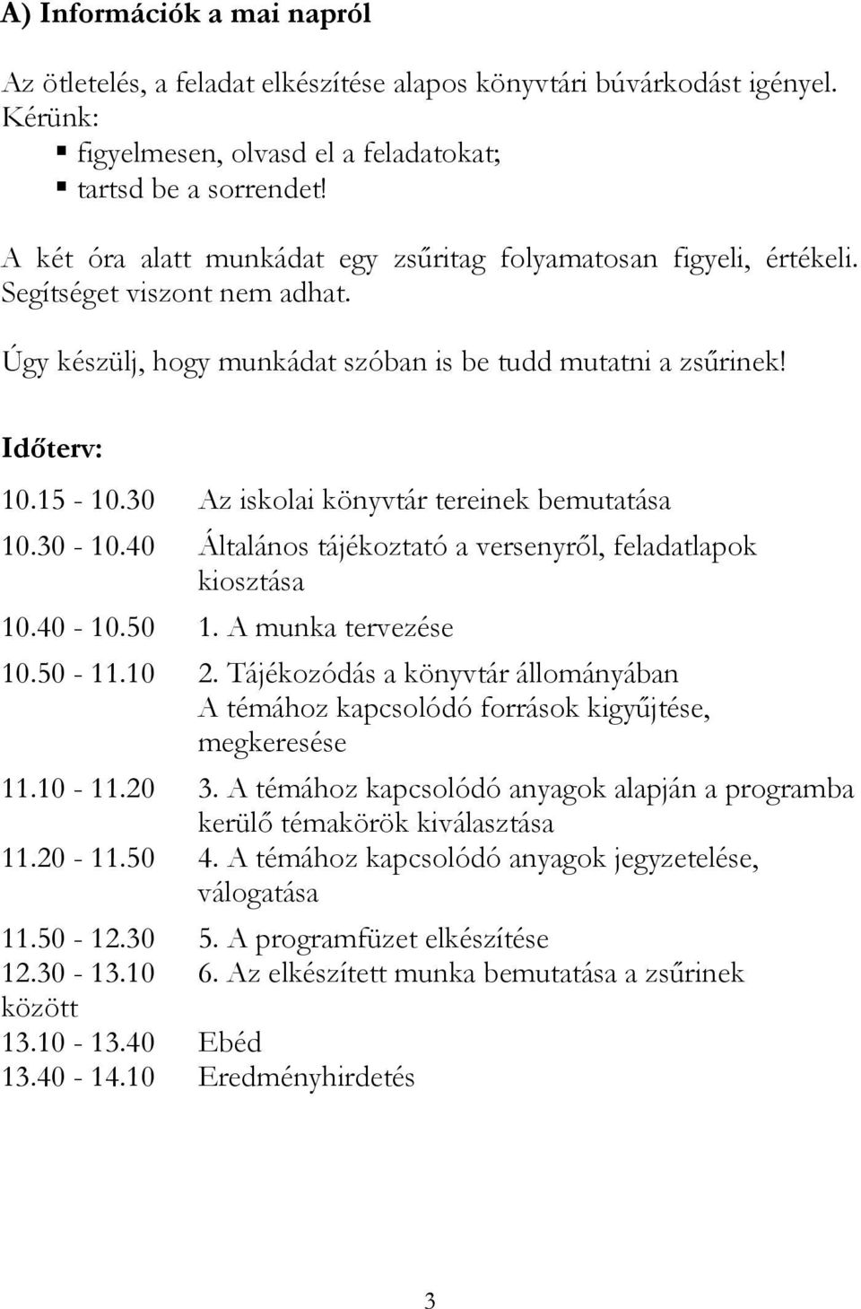 30 Az iskolai könyvtár tereinek bemutatása 10.30-10.40 Általános tájékoztató a versenyrıl, feladatlapok kiosztása 10.40-10.50 1. A munka tervezése 10.50-11.10 2.