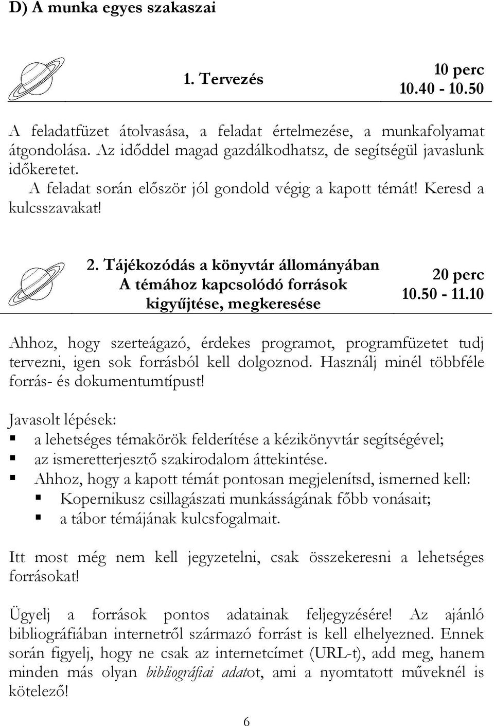 Tájékozódás a könyvtár állományában A témához kapcsolódó források kigyőjtése, megkeresése 20 perc 10.50-11.